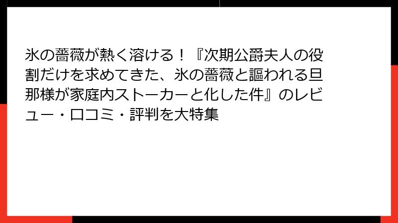 氷の薔薇が熱く溶ける！『次期公爵夫人の役割だけを求めてきた、氷の薔薇と謳われる旦那様が家庭内ストーカーと化した件』のレビュー・口コミ・評判を大特集