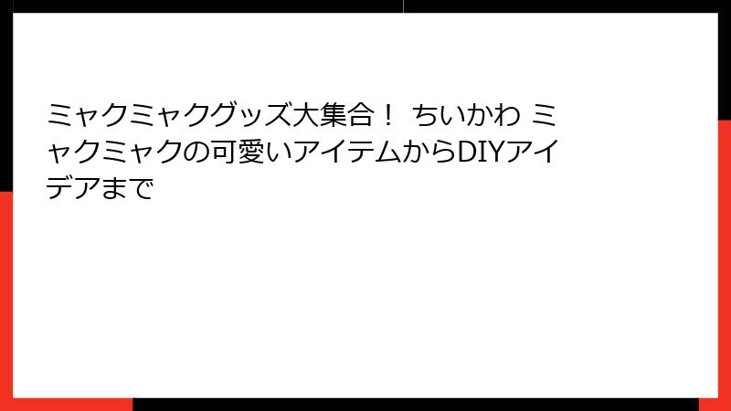 ミャクミャクグッズ大集合！ ちいかわ ミャクミャクの可愛いアイテムからDIYアイデアまで