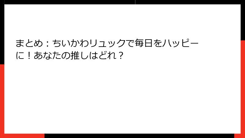 まとめ：ちいかわリュックで毎日をハッピーに！あなたの推しはどれ？