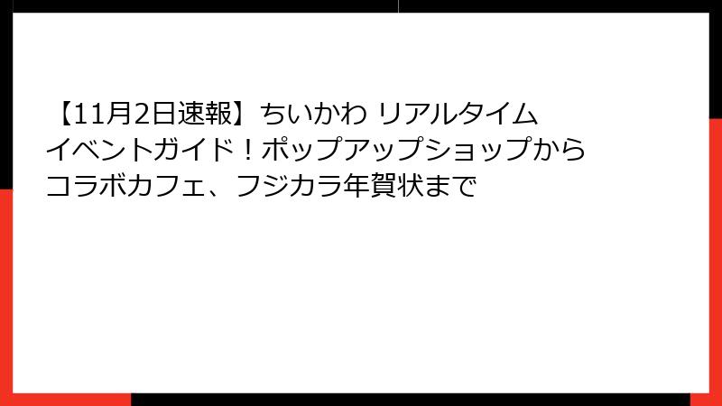 【11月2日速報】ちいかわ リアルタイムイベントガイド！ポップアップショップからコラボカフェ、フジカラ年賀状まで