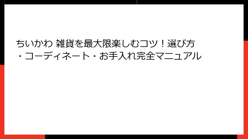ちいかわ 雑貨を最大限楽しむコツ！選び方・コーディネート・お手入れ完全マニュアル