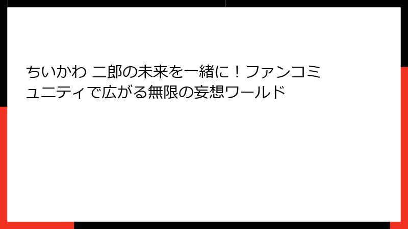 ちいかわ 二郎の未来を一緒に！ファンコミュニティで広がる無限の妄想ワールド