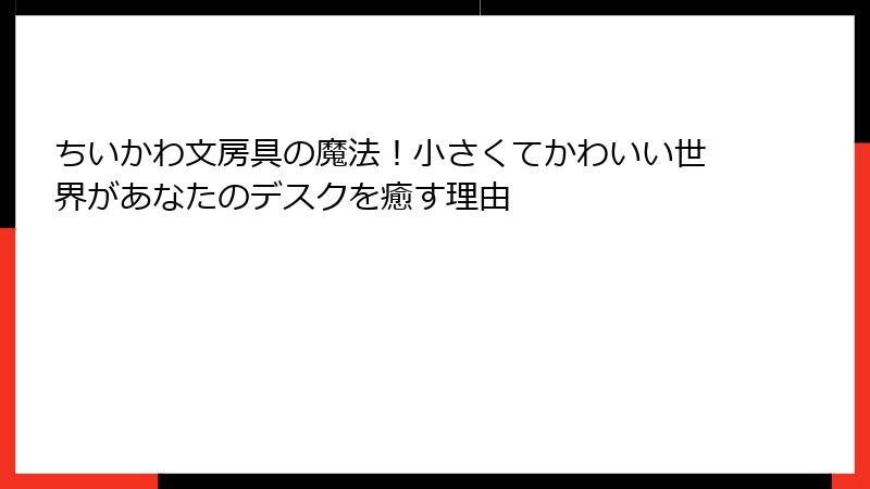 ちいかわ文房具の魔法！小さくてかわいい世界があなたのデスクを癒す理由