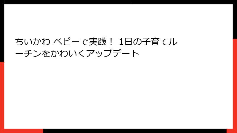 ちいかわ ベビーで実践！ 1日の子育てルーチンをかわいくアップデート