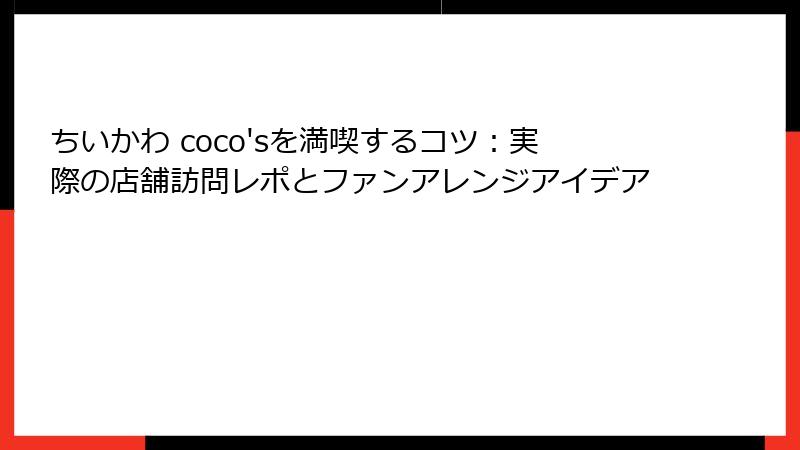ちいかわ coco'sを満喫するコツ：実際の店舗訪問レポとファンアレンジアイデア