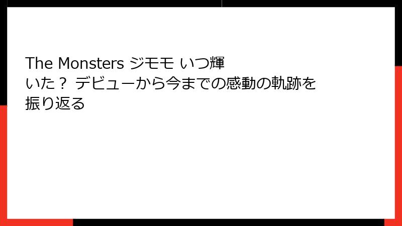 The Monsters ジモモ いつ輝いた？ デビューから今までの感動の軌跡を振り返る