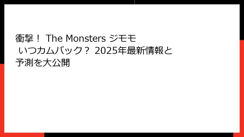 衝撃！ The Monsters ジモモ いつカムバック？ 2025年最新情報と予測を大公開