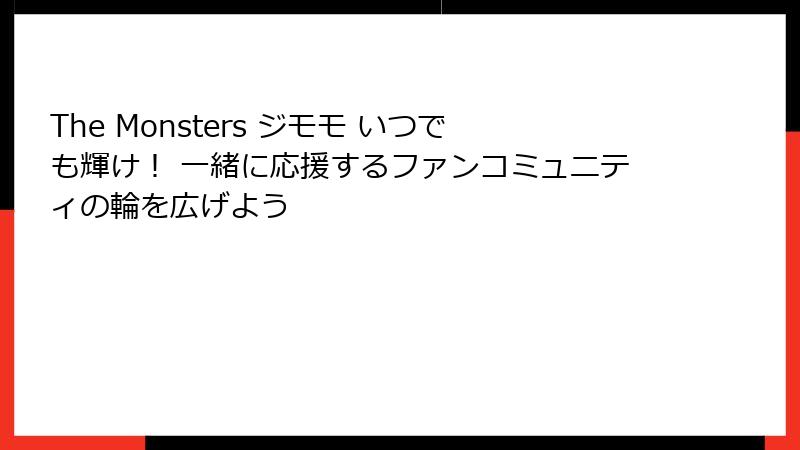 The Monsters ジモモ いつでも輝け！ 一緒に応援するファンコミュニティの輪を広げよう