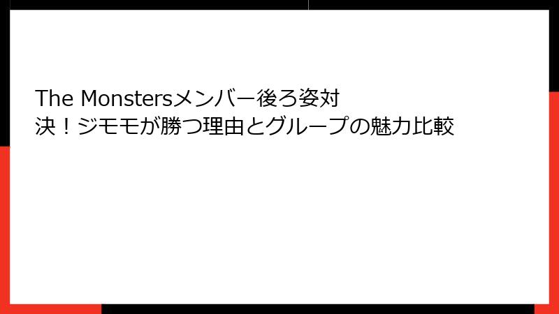 The Monstersメンバー後ろ姿対決！ジモモが勝つ理由とグループの魅力比較