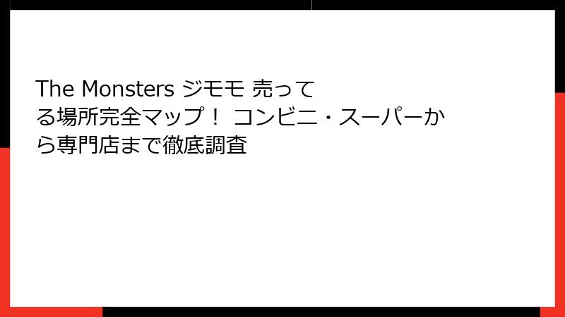 The Monsters ジモモ 売ってる場所完全マップ！ コンビニ・スーパーから専門店まで徹底調査