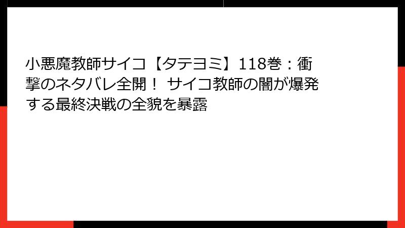 小悪魔教師サイコ【タテヨミ】118巻：衝撃のネタバレ全開！ サイコ教師の闇が爆発する最終決戦の全貌を暴露