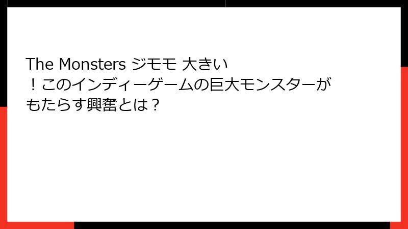 The Monsters ジモモ 大きい！このインディーゲームの巨大モンスターがもたらす興奮とは？