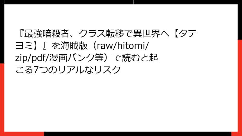『最強暗殺者、クラス転移で異世界へ【タテヨミ】』を海賊版（raw/hitomi/zip/pdf/漫画バンク等）で読むと起こる7つのリアルなリスク
