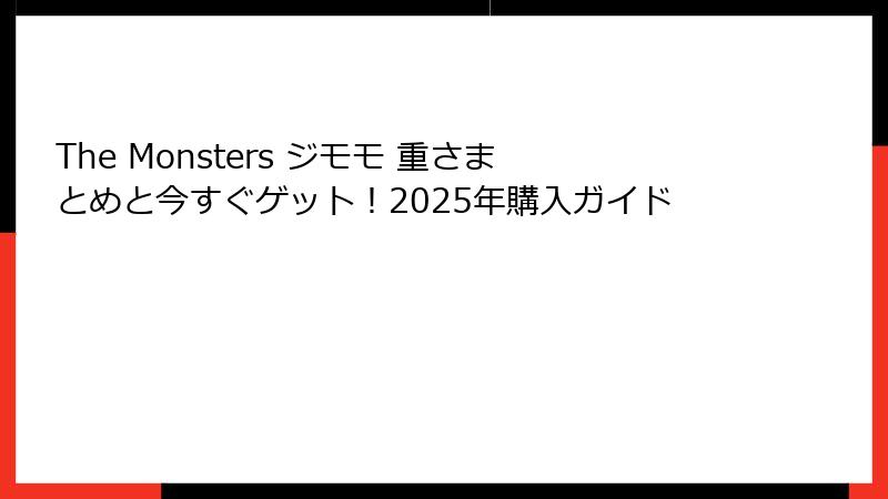 The Monsters ジモモ 重さまとめと今すぐゲット！2025年購入ガイド
