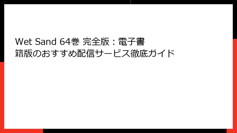 Wet Sand 64巻 完全版：電子書籍版のおすすめ配信サービス徹底ガイド
