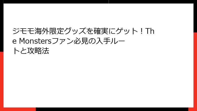 ジモモ海外限定グッズを確実にゲット！The Monstersファン必見の入手ルートと攻略法
