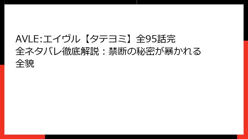 AVLE:エイヴル【タテヨミ】全95話完全ネタバレ徹底解説：禁断の秘密が暴かれる全貌