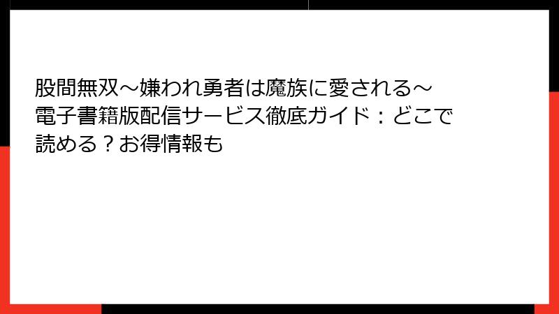 股間無双～嫌われ勇者は魔族に愛される～ 電子書籍版配信サービス徹底ガイド：どこで読める？お得情報も