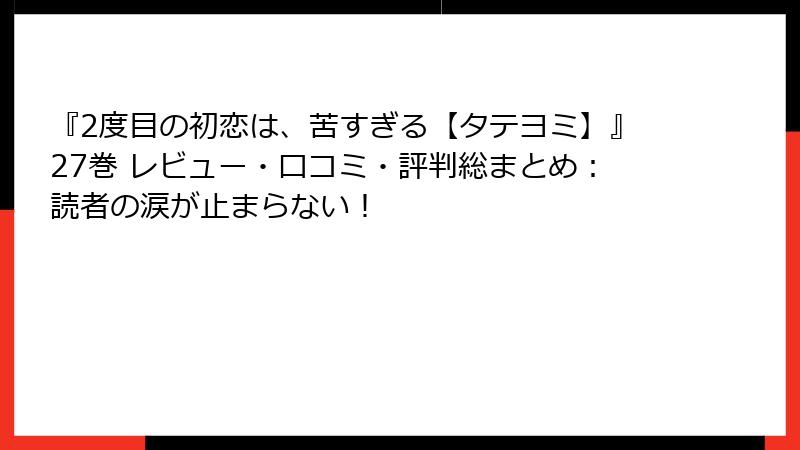 『2度目の初恋は、苦すぎる【タテヨミ】』27巻 レビュー・口コミ・評判総まとめ：読者の涙が止まらない！
