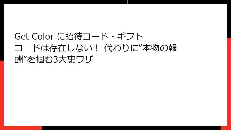 Get Color に招待コード・ギフトコードは存在しない！ 代わりに“本物の報酬”を掴む3大裏ワザ