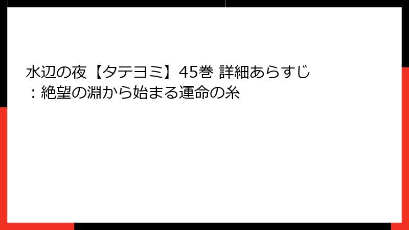 水辺の夜【タテヨミ】45巻 詳細あらすじ：絶望の淵から始まる運命の糸