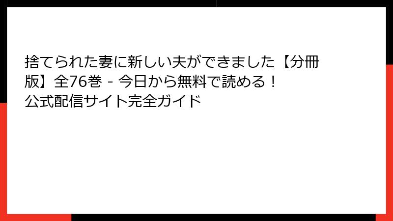 捨てられた妻に新しい夫ができました【分冊版】全76巻 - 今日から無料で読める!公式配信サイト完全ガイド