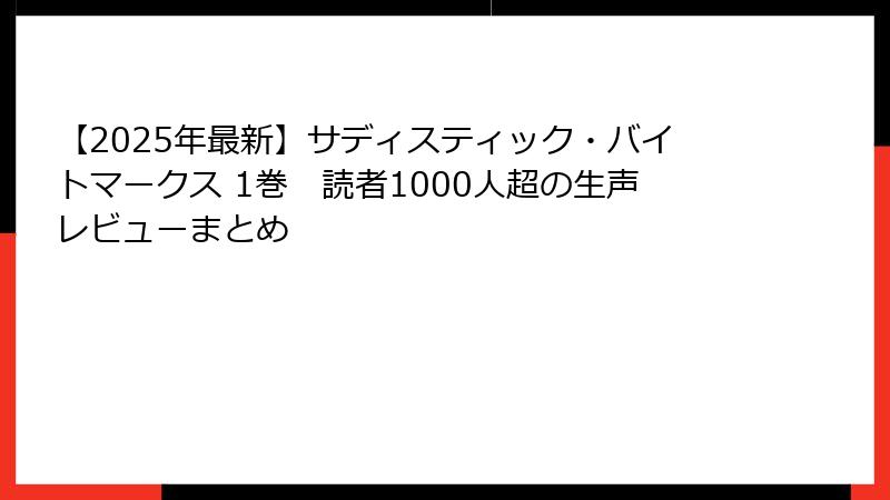 【2025年最新】サディスティック・バイトマークス 1巻　読者1000人超の生声レビューまとめ
