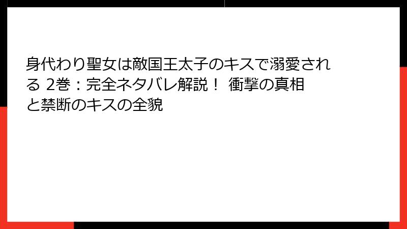 身代わり聖女は敵国王太子のキスで溺愛される 2巻：完全ネタバレ解説！ 衝撃の真相と禁断のキスの全貌