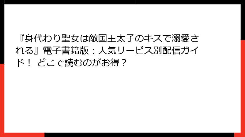 『身代わり聖女は敵国王太子のキスで溺愛される』電子書籍版：人気サービス別配信ガイド！ どこで読むのがお得？