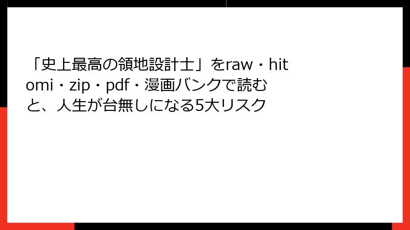 「史上最高の領地設計士」をraw・hitomi・zip・pdf・漫画バンクで読むと、人生が台無しになる5大リスク