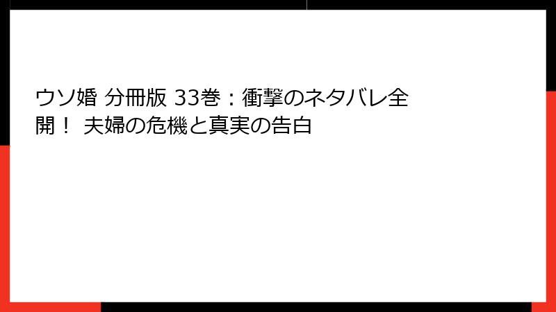 ウソ婚 分冊版 33巻：衝撃のネタバレ全開！ 夫婦の危機と真実の告白