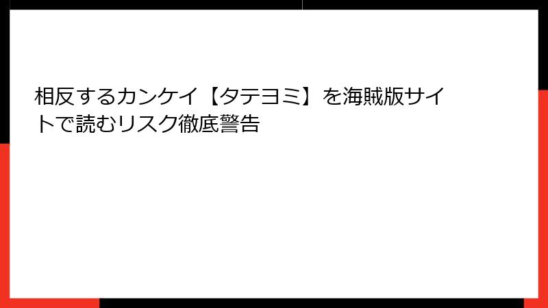 相反するカンケイ【タテヨミ】を海賊版サイトで読むリスク徹底警告