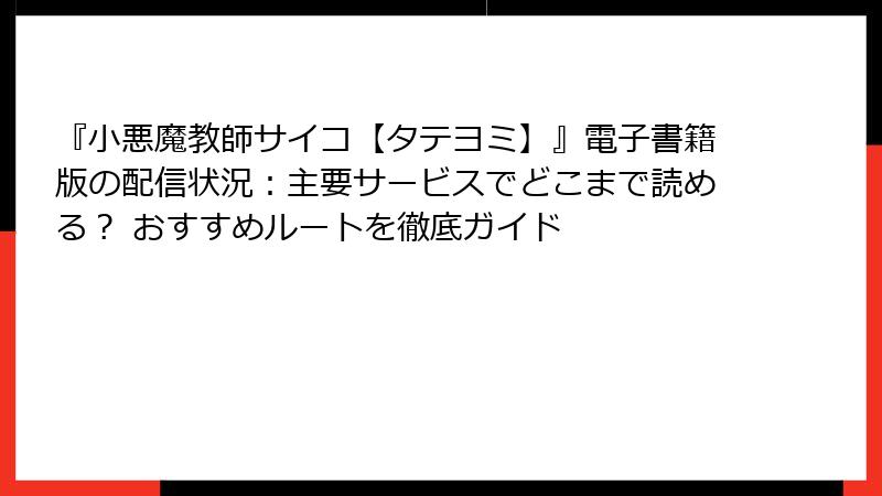 『小悪魔教師サイコ【タテヨミ】』電子書籍版の配信状況：主要サービスでどこまで読める？ おすすめルートを徹底ガイド