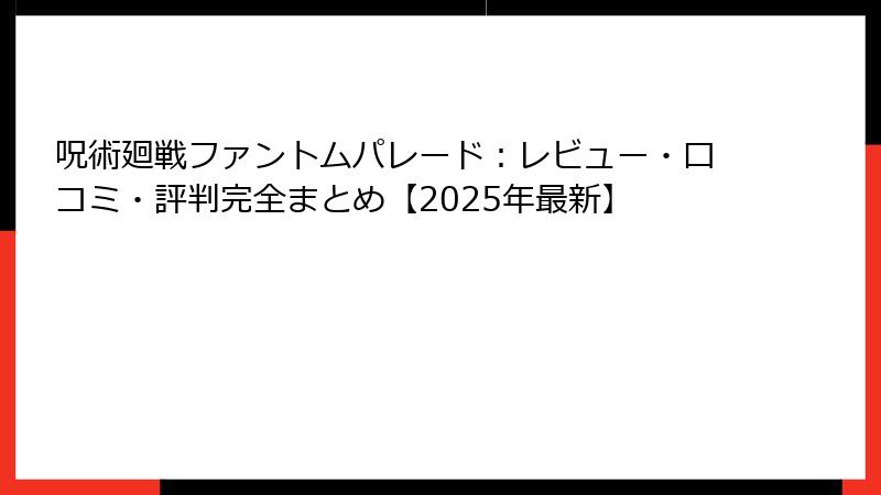 呪術廻戦ファントムパレード：レビュー・口コミ・評判完全まとめ【2025年最新】
