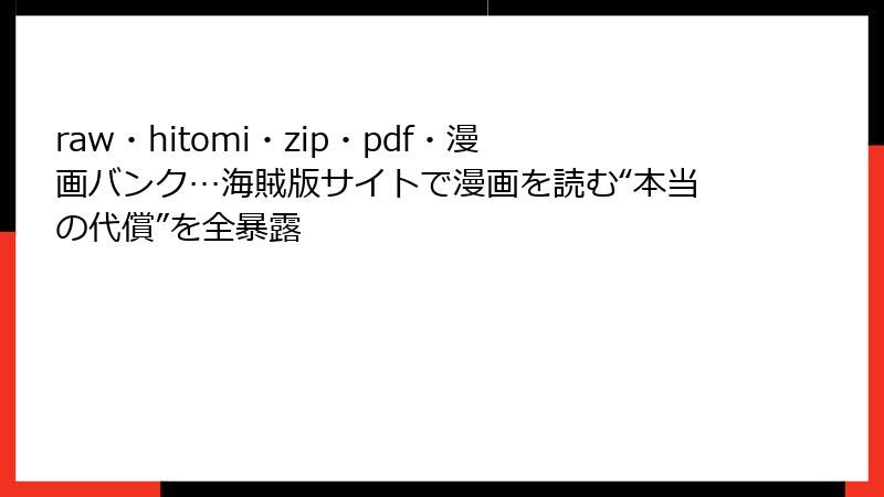 raw・hitomi・zip・pdf・漫画バンク…海賊版サイトで漫画を読む“本当の代償”を全暴露