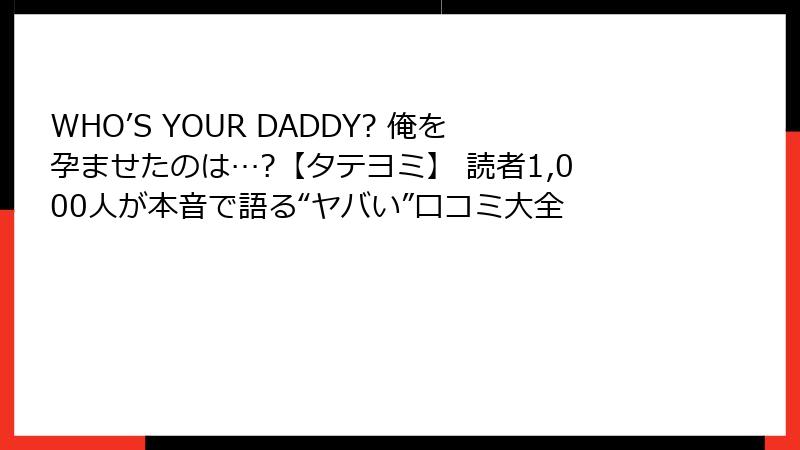 WHO’S YOUR DADDY? 俺を孕ませたのは…?【タテヨミ】 読者1,000人が本音で語る“ヤバい”口コミ大全