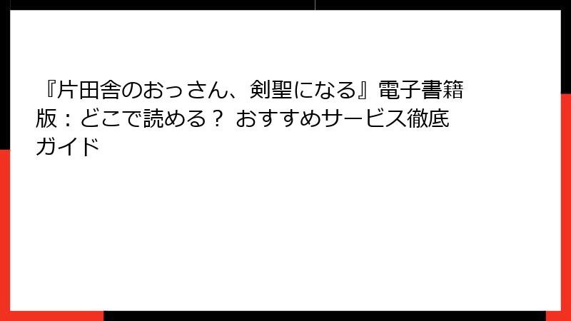『片田舎のおっさん、剣聖になる』電子書籍版：どこで読める？ おすすめサービス徹底ガイド