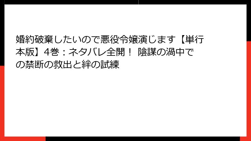 婚約破棄したいので悪役令嬢演じます【単行本版】4巻：ネタバレ全開！ 陰謀の渦中での禁断の救出と絆の試練