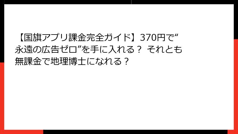 【国旗アプリ課金完全ガイド】370円で“永遠の広告ゼロ”を手に入れる？ それとも無課金で地理博士になれる？