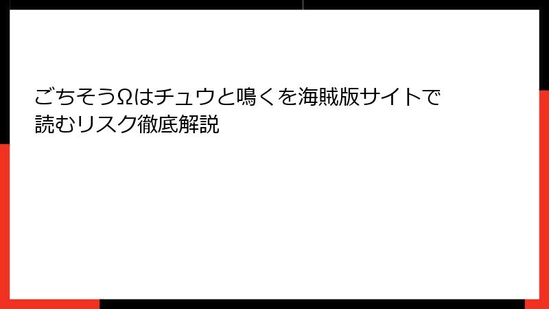 ごちそうΩはチュウと鳴くを海賊版サイトで読むリスク徹底解説