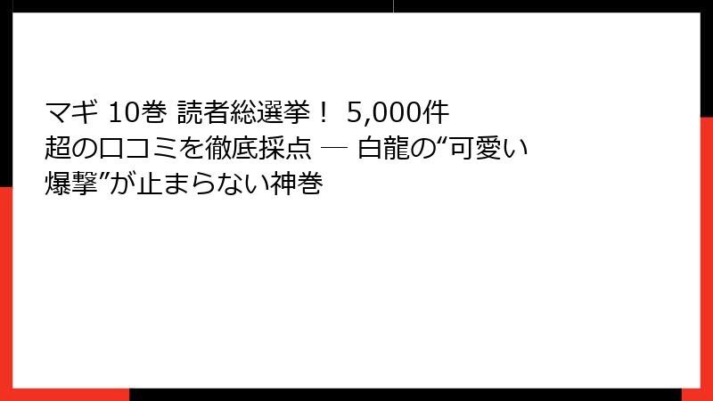マギ 10巻 読者総選挙！ 5,000件超の口コミを徹底採点 ─ 白龍の“可愛い爆撃”が止まらない神巻