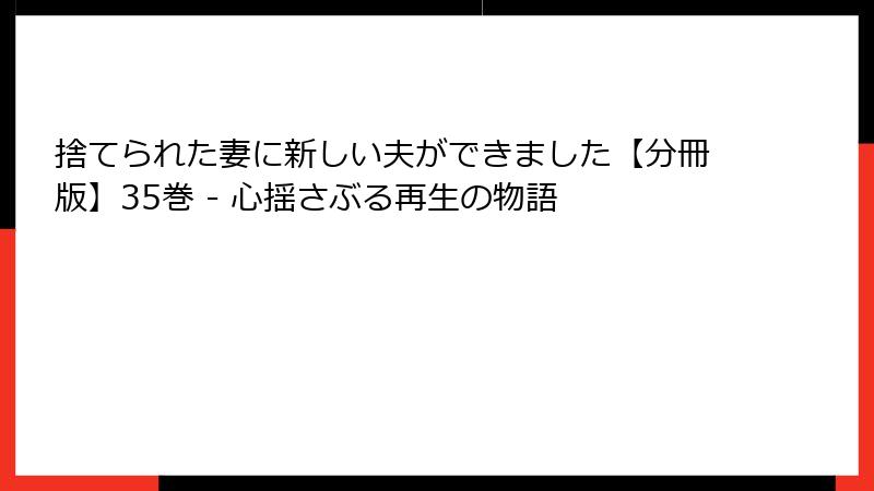 捨てられた妻に新しい夫ができました【分冊版】35巻 - 心揺さぶる再生の物語