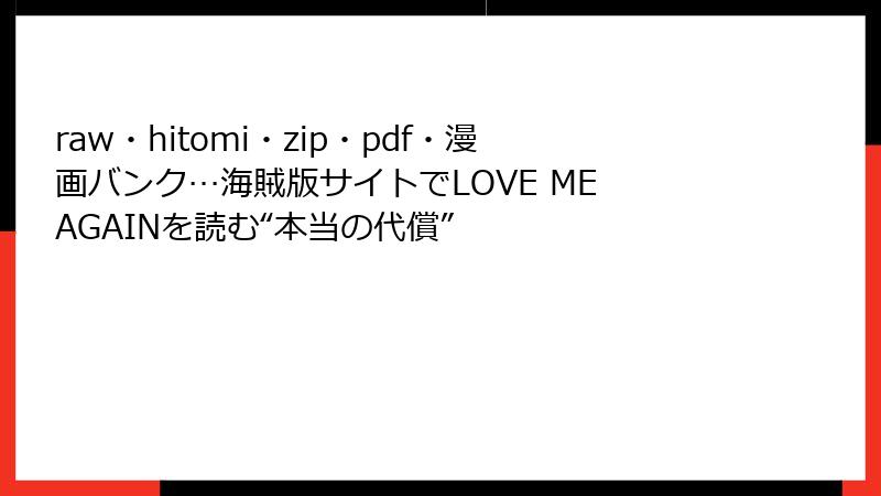 raw・hitomi・zip・pdf・漫画バンク…海賊版サイトでLOVE ME AGAINを読む“本当の代償”