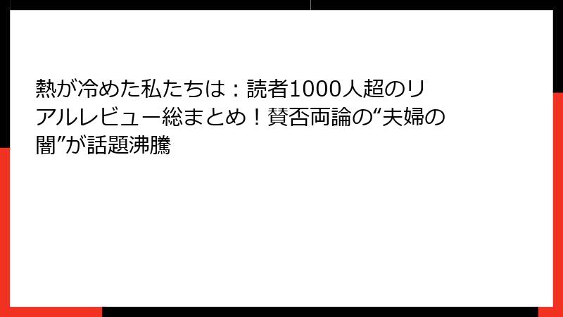 熱が冷めた私たちは：読者1000人超のリアルレビュー総まとめ！賛否両論の“夫婦の闇”が話題沸騰