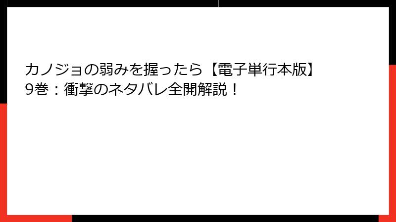 カノジョの弱みを握ったら【電子単行本版】9巻：衝撃のネタバレ全開解説！