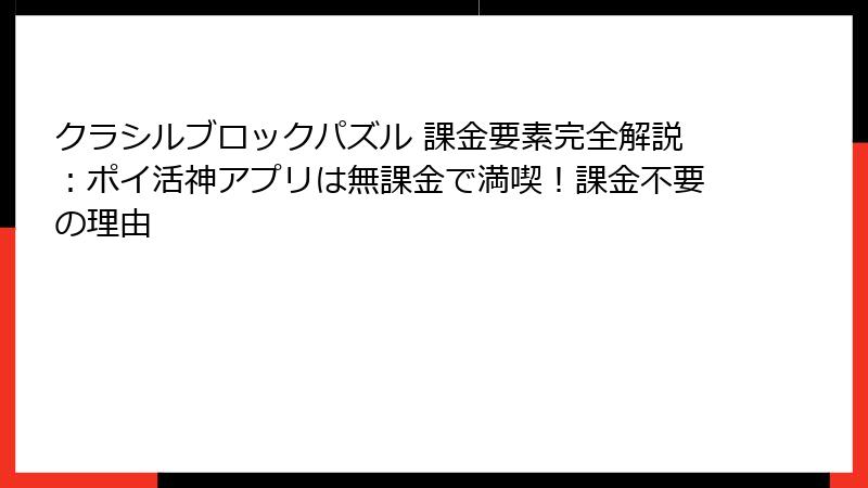 クラシルブロックパズル 課金要素完全解説:ポイ活神アプリは無課金で満喫!課金不要の理由