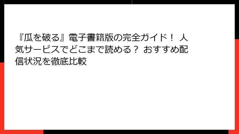 『瓜を破る』電子書籍版の完全ガイド！ 人気サービスでどこまで読める？ おすすめ配信状況を徹底比較