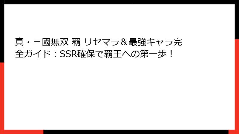 真・三國無双 覇 リセマラ＆最強キャラ完全ガイド：SSR確保で覇王への第一歩！