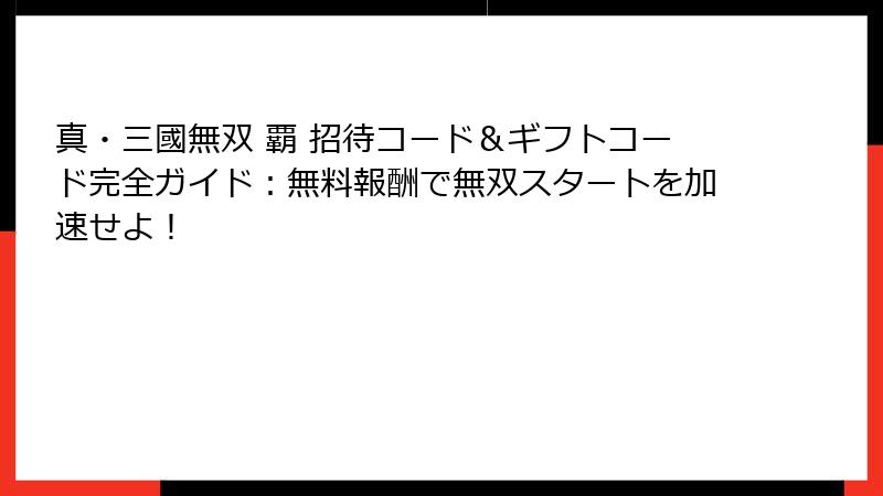 真・三國無双 覇 招待コード＆ギフトコード完全ガイド：無料報酬で無双スタートを加速せよ！