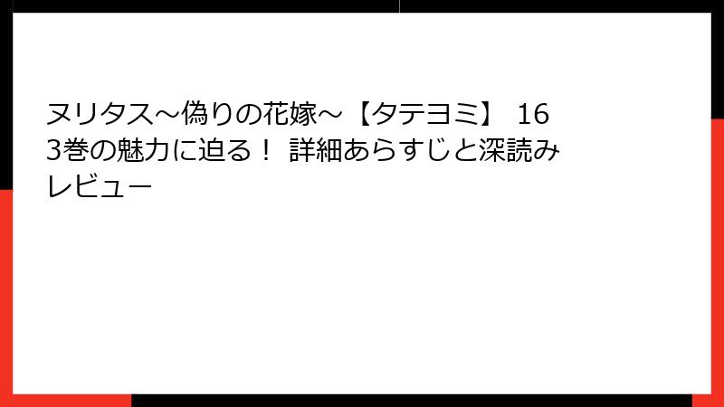 ヌリタス～偽りの花嫁～【タテヨミ】 163巻の魅力に迫る！ 詳細あらすじと深読みレビュー